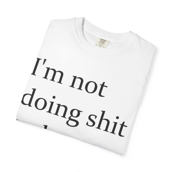 Im Not Doing Shiiii Shirt – Funny Lazy Day Tee, Weekend Vibes Unisex - Image 3